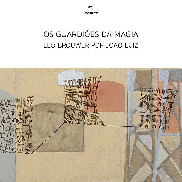 João Luiz lança pela Gravadora Rocinante o álbum Os guardiões da Magia: Leo Brouwer por João Luiz com obras inéditas do lendário compositor cubano