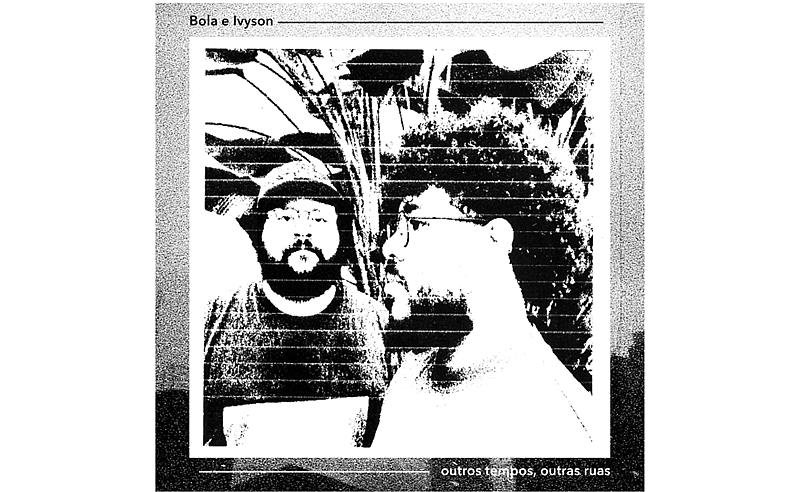 Bola e Ivyson se unem em “Outros Tempos, Outras Ruas”, faixa que reflete sobre mudança, memória e o passar do tempo