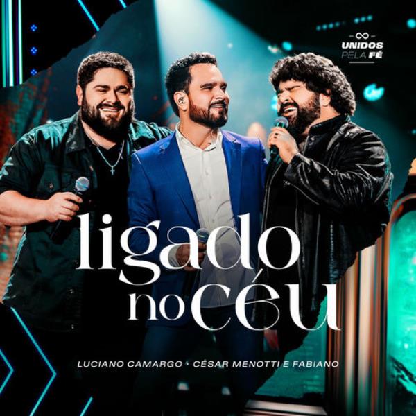 Luciano Camargo lança “Ligado no Céu” com César Menotti & Fabiano e reforça projeto solo no gospel